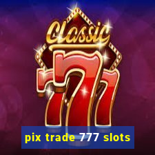 pix trade 777 slots